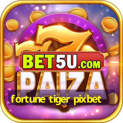 fortune tiger pixbet