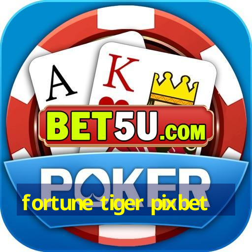 fortune tiger pixbet