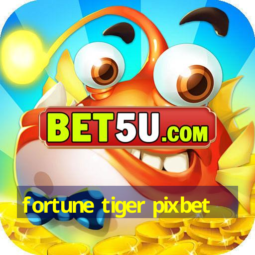 fortune tiger pixbet