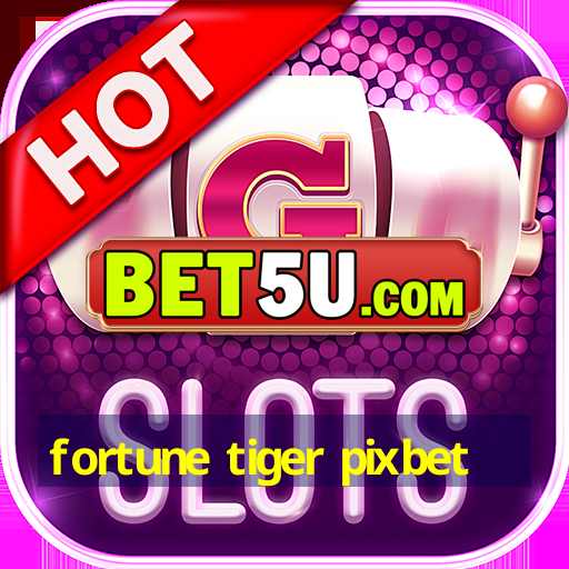 fortune tiger pixbet