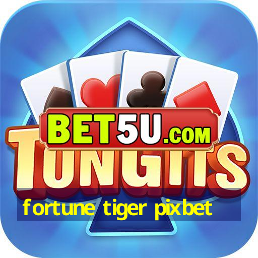 fortune tiger pixbet