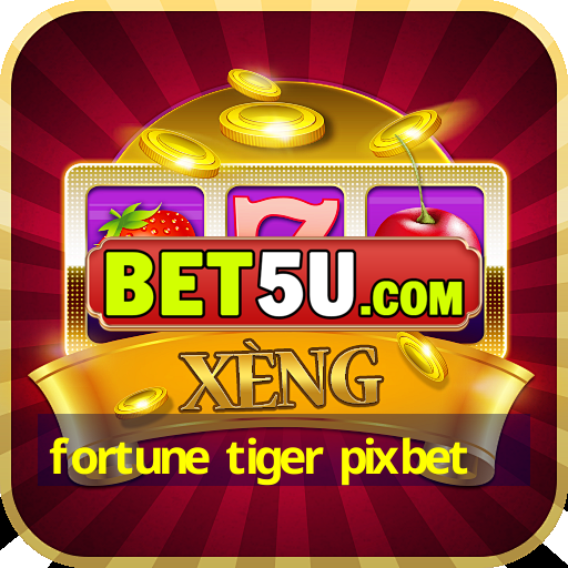 fortune tiger pixbet